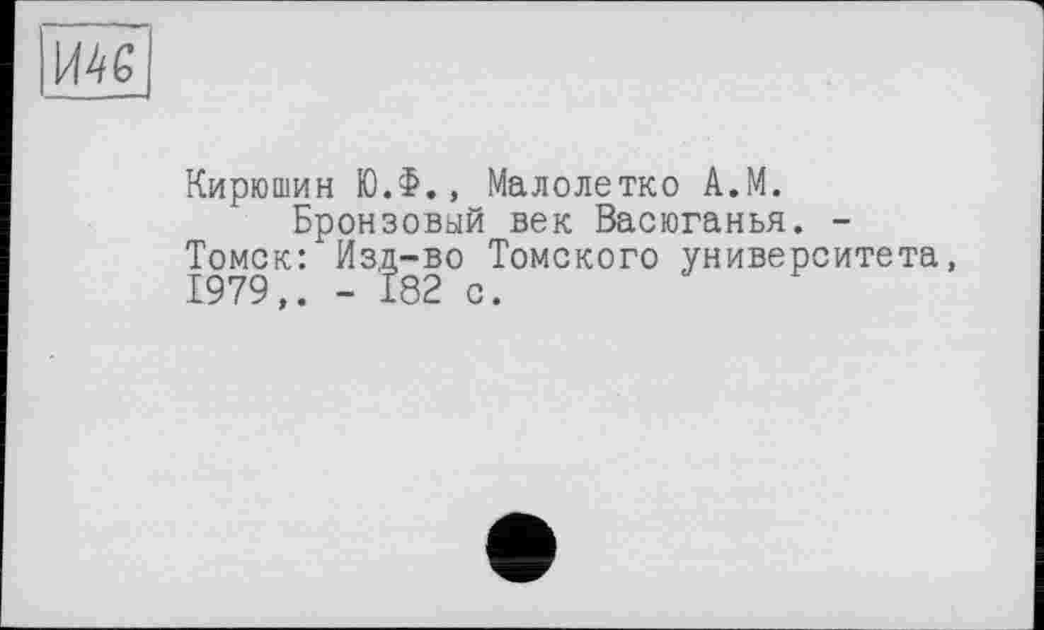 ﻿Кирюшин Ю.Ф., Малолетко А.М.
Бронзовый век Васюганья. -Томск: Изд-во Томского университета, 1979,. - 182 с.